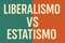 Liberalismo vs. estatismo 