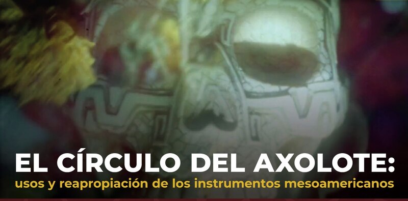 El círculo del axolote: usos y reapropiación de los instrumentos mesoamericanos
